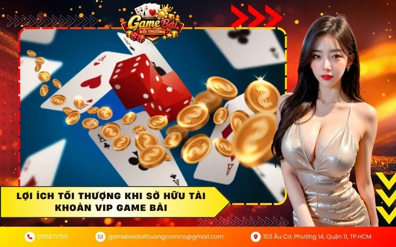 Lợi ích tối thượng khi sở hữu tài khoản VIP game bài