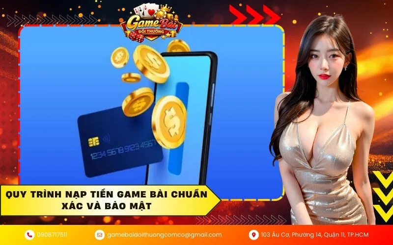 Quy trình nạp tiền game bài chuẩn xác và bảo mật