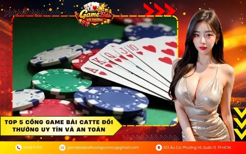 Top 5 cổng game bài Catte đổi thưởng uy tín và an toàn
